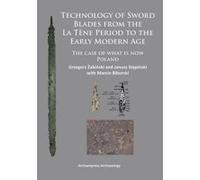 Technology of Sword Blades from the La Tene Period to the Early Modern Age - [Version Originale] Grzegorz Zabinski (Auteur)
