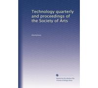 Technology quarterly and proceedings of the Society of Arts (Volume 7)