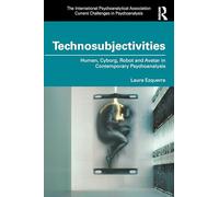 Technosubjectivities: Human, Cyborg, Robot and Avatar in Contemporary Psychoanalysis
