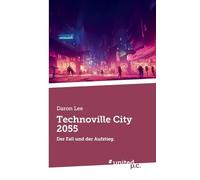 Technoville City 2055: Der Fall und der Aufstieg.