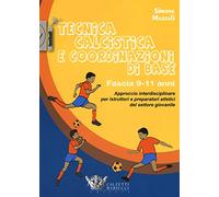 Tecnica calcistica e coordinazione di base. Fascia 9-11 anni. Approccio interdisciplinare per istruttori e preparatori atletici del settore giovanile