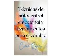 Técnicas De Autocontrol Emocional Y Herramientas Para El Cambio