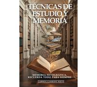 Técnicas De Estudio y Memoria: Memoria Fotográfica, Recuerda Todo Para Siempre: Técnicas Mnemotécnicas, Palacio Mental y Métodos Científicos para Estudiar Menos y Recordar Más