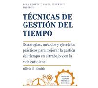 TÉCNICAS DE GESTIÓN DEL TIEMPO: Estrategias, métodos y ejercicios prácticos para mejorar la gestión del tiempo en el trabajo y en la vida cotidiana