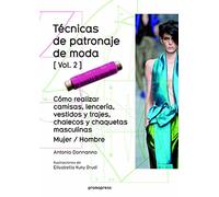 Técnicas de patronaje de moda [Vol. 2]: Cómo realizar camisas, lencería, vestidos y trajes, chalecos y chaquetas masculinas Mujer / Hombre