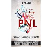 Técnicas proibidas de Persuasão, manipulação e influência usando padrões de linguagem e de técnicas de PNL (2a Edição): Como persuadir, influenciar e manipular usando padrões de linguagem e PNL