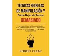 Técnicas Secretas De Manipulación Y Cómo Dejar De Pensar Demasiado