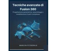 Tecniche avanzate di Fusion 360: Progettazione parametrica, assemblaggi e modellazione di parti complesse