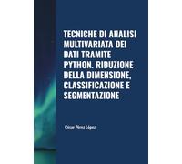 TECNICHE DI ANALISI MULTIVARIATA DEI DATI TRAMITE PYTHON. RIDUZIONE DELLA DIMENSIONE, CLASSIFICAZIONE E SEGMENTAZIONE