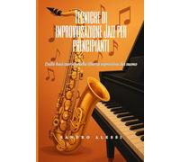Tecniche di improvvisazione Jazz per principianti: Dalle basi teoriche alla libertà espressiva del suono