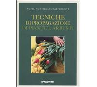 Tecniche di propagazione di piante e arbusti. Ediz. illustrata