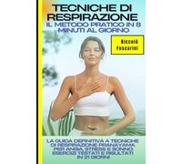Tecniche di Respirazione: Il Metodo Pratico in 8 Minuti al Giorno: La Guida Definitiva a Tecniche di Respirazione Pranayama per Ansia, Stress e Sonno: Esercizi Testati e Risultati in 21 Giorni