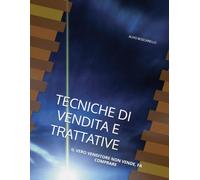 TECNICHE DI VENDITA E TRATTATIVE: IL VERO VENDITORE NON VENDE, FA COMPRARE