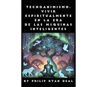 Tecnoanimismo: Vivir espiritualmente en la era de las máquinas inteligentes