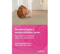Tecnoecologías y temporalidades queer: Especulaciones artísticas y ficciones de resistencia