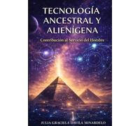 Tecnología Ancestral y Alienígena: Contribución al Servicio del Hombre