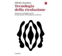 Tecnologia Della Rivoluzione. Progresso E Battaglie Sociali Dal Microonde All'intelligenza Artificiale