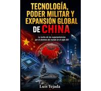 TECNOLOGÍA, PODER MILITAR Y EXPANSIÓN GLOBAL DE CHINA: La lucha de las superpotencias por el dominio del siglo XXI