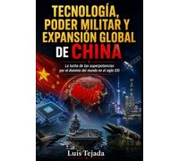 TECNOLOGÍA, PODER MILITAR Y EXPANSIÓN GLOBAL DE CHINA: La lucha de las superpotencias por el dominio del siglo XXI