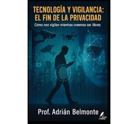 Tecnología y vigilancia: el fin de la privacidad: Cómo nos vigilan mientras creemos ser libres