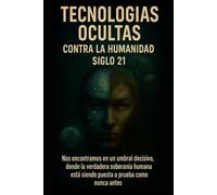 Tecnologías Ocultas contra la Humanidad Siglo 21: Nos encontramos en un umbral decisivo donde la verdadera soberanía humana está siendo puesta a prueba como nunca antes