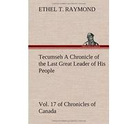 Tecumseh A Chronicle Of The Last Great Leader Of His People Vol. 17 Of Chronicles Of Canada
