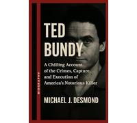 Ted Bundy: A Chilling Account of the Crimes, Capture, and Execution of America’s Notorious Killer