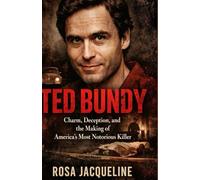 Ted Bundy: Charm, Deception, and the Making of America’s Most Notorious Killer