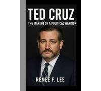 TED CRUZ: The Making of a Political Warrior - Inside the Mind and Mission of America's Most Polarizing Senator