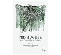 Ted Hughes: From Cambridge To Collected