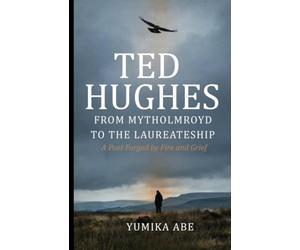 Ted Hughes: From Mytholmroyd to the Laureateship - A Poet Forged by Fire and Grief