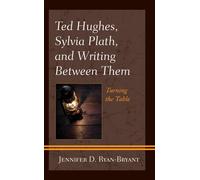 Ted Hughes, Sylvia Plath, And Writing Between Them