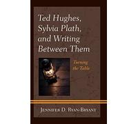 Ted Hughes, Sylvia Plath, And Writing Between Them