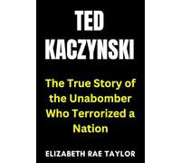 Ted Kaczynski: The True Story of the Unabomber Who Terrorized a Nation