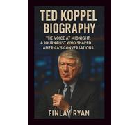 TED KOPPEL BIOGRAPHY: The Voice at Midnight: A Journalist Who Shaped America’s Conversations