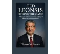 Ted Leonsis: Beyond the Game: A Biography of Vision, Leadership, and Impact in Media and Professional Sports
