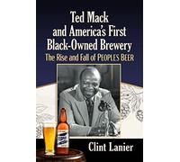 Ted Mack and America's First Black-owned Brewery: The Rise and Fall of Peoples Beer