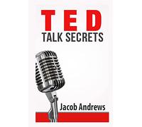 TED Talk Secrets: Storytelling and Presentation Design for Delivering Great TED Style Talks
