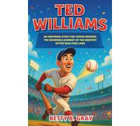 Ted Williams Biography: An Inspiring Story for Young Readers: The Incredible Journey of the Greatest Hitter Who Ever Lived