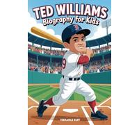 TED WILLIAMS BIOGRAPHY FOR KIDS: The Inspiring Story of the Boy Who Hit His Way to Baseball History