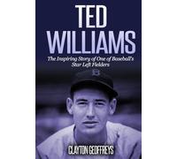 Ted Williams: The Inspiring Story of One of Baseball's Star Left Fielders