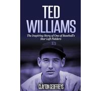 Ted Williams: The Inspiring Story of One of Baseball's Star Left Fielders