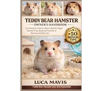 TEDDY BEAR HAMSTER OWNER'S HANDBOOK: Everything You Need to Raise a Healthy, Happy Hamster, From Setup and Nutrition to Behavior and Daily Care