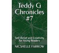 Teddy G Chronicles #7: Self-Belief and Creativity for Young Readers