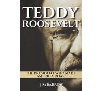 Teddy Roosevelt: The President Who Made America Roar