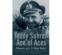 Teddy Suhren: Ace of Aces: Memoirs of a U-Boat Rebel