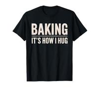 Tee-shirt amusant pour amateur de pâtisserie, Baking It's How I Hug T-Shirt
