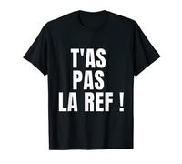 tee shirt humour : t'as pas la ref T-Shirt