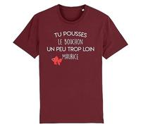 Tee Shirt Tu pousses Le Bouchon Un Peu trop Loin Maurice - pour Homme - Imprimé en France - Coton 100% Bio - Cadeau Anniversaire Film et Série Humour Original Rigolo (Bordeaux, XXL)