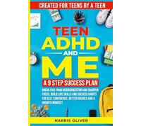 Teen ADHD AND ME: A 9 Step Success Plan: Break Free from Disorganization and Sharpen Focus, Build Life Skills and Success Habits for Self Confidence, Better Grades and a Growth Mindset